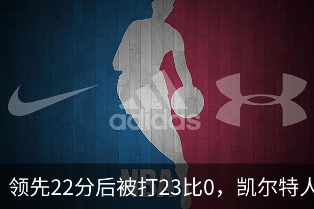 领先22分后被打23比0，凯尔特人主帅却说这是完美比赛